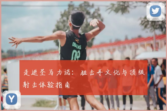 走进圣马力诺：狙击手文化与顶级射击体验指南