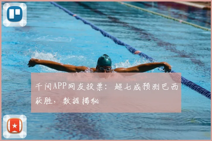 千问APP网友投票：超七成预测巴西获胜，数据揭秘